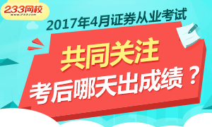 考完什么时候出成绩？2017年4月证券从业考后关注！