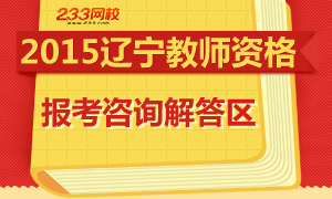 2015辽宁教师资格报考咨询解答!