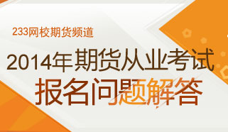 2014年期货从业资格考试报名问题解答专题