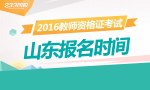 2016上半年山东教师资格证考试报名时间