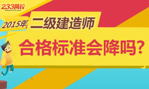 2015年二级建造师合格标准会降吗?