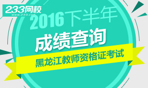 2016下半年黑龙江教师资格证成绩查询时间