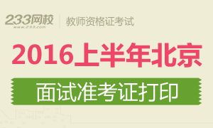 2016年上半年北京教师资格证面试准考证打印时间