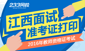 2016年上半年江西教师资格证面试准考证打印时间