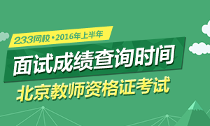 2016上半年北京教师资格证面试成绩查询时间