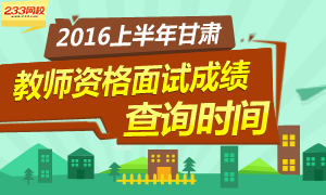 2016上半年甘肃教师资格证面试成绩查询时间