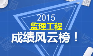 2015监理工程师成绩风云榜，你上榜了嘛！