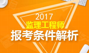 2017年监理工程师报考条件解析