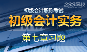 2017初级会计职称 《初级会计实务》第七章习题