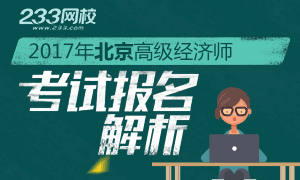 2017年北京市高级经济师考试报名解析专题