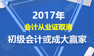 2017年会计从业证取消 初级会计职称或成最大赢家