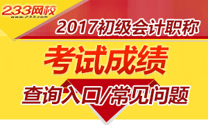 2017年初级会计考试成绩查询入口及常见问题