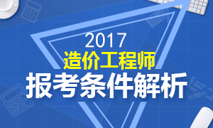 2017年造价工程师考试报考条件解析