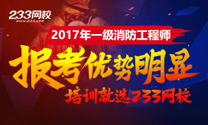 2017一级消防报考优势明显,培训就选233网校