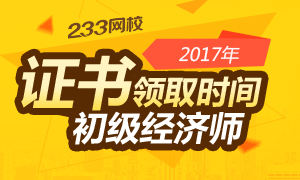 2017年初级经济师合格证领取时间专题