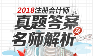 2018年注册会计师考试各科真题答案（更新）