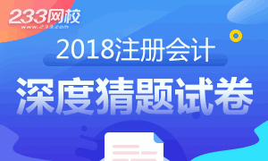 【试卷下载】2018注会深度猜题试卷(最接近真题的试卷)