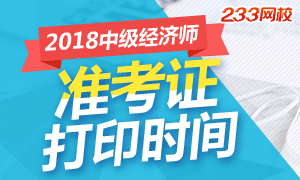 各省2018年中级经济师考试准考证打印时间已确定