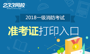 2018一级消防工程师准考证打印时间及入口