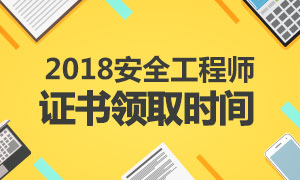 2018年安全工程师各省证书领取时间