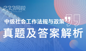 2019年社会工作者中级社会工作法规与政策真题及答案