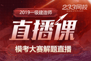 2019年一级建造师模考大赛免费解题直播