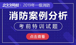 2019一级消防《案例分析》考前特训试题及答案