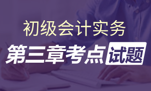 2020初级会计实务第三章考点及课后训练题