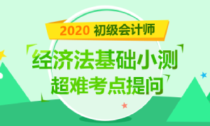 初级经济法基础知识点小测  超难考点能全对吗？