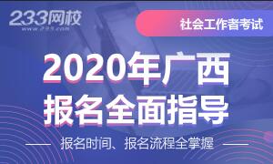 2020年广西社会工作者考试报名全面指导专题