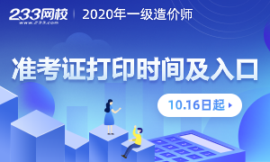 温馨提示：2020一级造价师准考证打印入口已开启，点此进>>